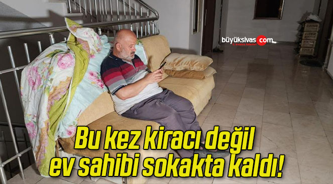 Bu kez kiracı değil ev sahibi sokakta kaldı!