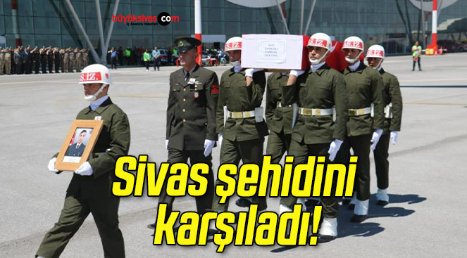 Sivas şehidini karşıladı!