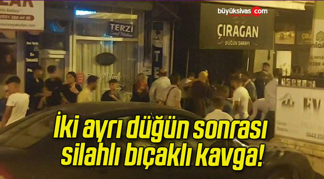 İki ayrı düğün sonrası silahlı bıçaklı kavga!