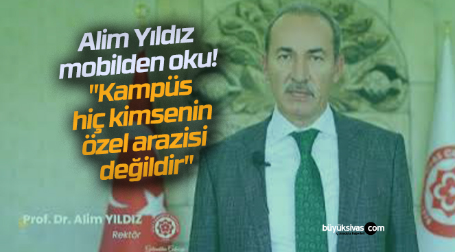 Alim Yıldız mobilden oku! “Kampüs hiç kimsenin özel arazisi değildir”