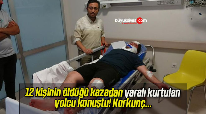 12 kişinin öldüğü kazadan yaralı kurtulan yolcu konuştu! Korkunç…