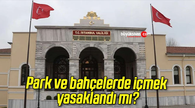 Park ve bahçelerde içmek yasaklandı mı?