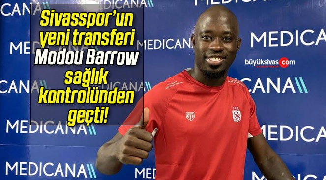 Sivasspor’un yeni transferi Modou Barrow sağlık kontrolünden geçti!