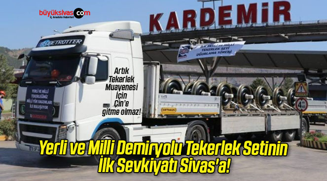 Yerli ve Milli Demiryolu Tekerlek Setinin İlk Sevkiyatı Sivas’a!