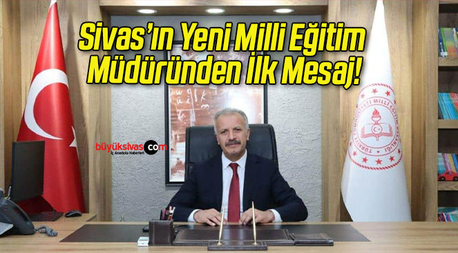 Sivas’ın Yeni Milli Eğitim Müdüründen İlk Mesaj!