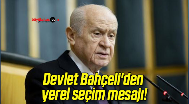 Devlet Bahçeli’den yerel seçim mesajı!