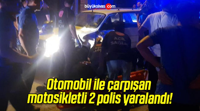 Otomobil ile çarpışan motosikletli 2 polis yaralandı!