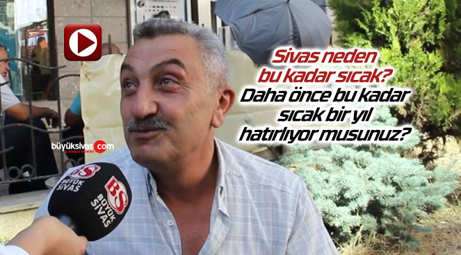 Sivas neden bu kadar sıcak? İklimler mi değişti?