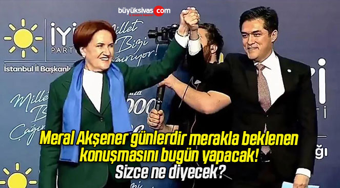 Meral Akşener günlerdir merakla beklenen konuşmasını bugün yapacak! Sizce ne diyecek?