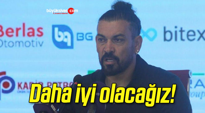 Daha iyi olacağız!