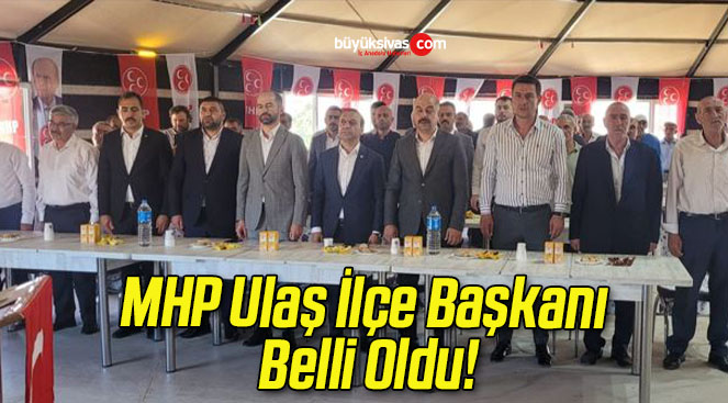 MHP Ulaş İlçe Başkanı Belli Oldu!