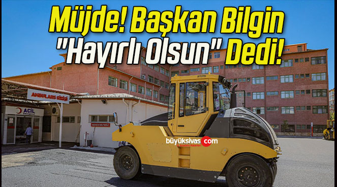 Müjde! Başkan Bilgin “Hayırlı Olsun” Dedi!