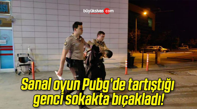 Sanal oyun Pubg’de tartıştığı genci sokakta bıçakladı!
