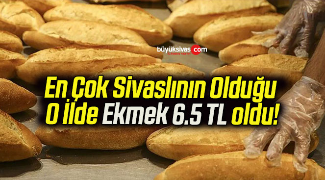 En Çok Sivaslının Olduğu O İlde Ekmek 6.5 TL oldu!