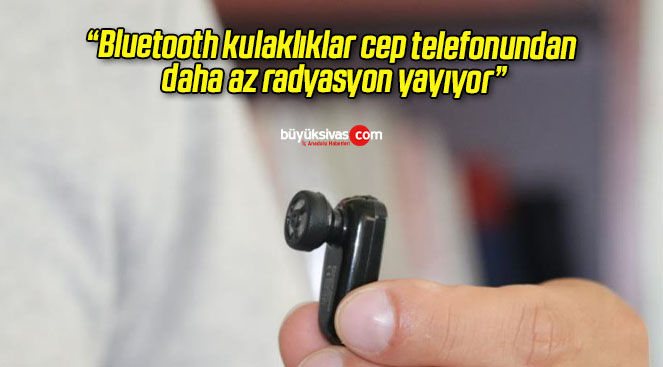 “Bluetooth kulaklıklar cep telefonundan daha az radyasyon yayıyor”