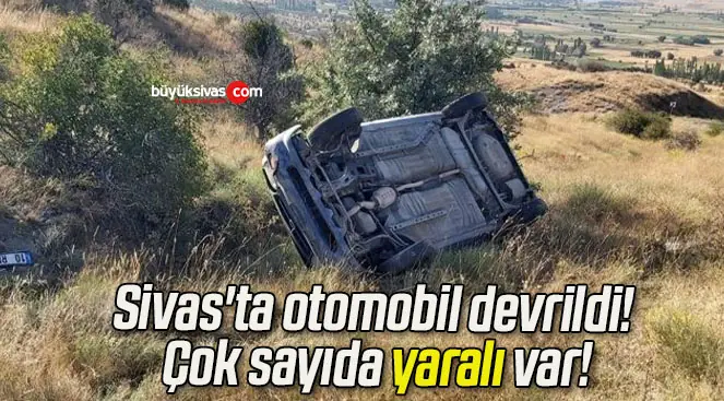 Sivas’ta otomobil devrildi! Çok sayıda yaralı var!