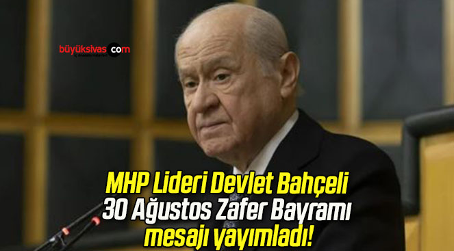 MHP Lideri Devlet Bahçeli 30 Ağustos Zafer Bayramı mesajı yayımladı!