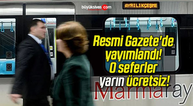 Resmi Gazete’de yayımlandı! O seferler yarın ücretsiz!