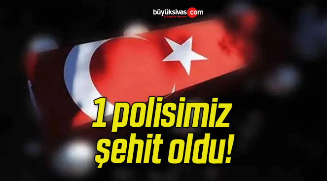 1 polisimiz şehit oldu!