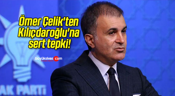 Ömer Çelik’ten Kılıçdaroğlu’na sert tepki!