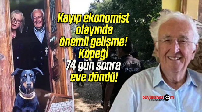 Kayıp ekonomist olayında önemli gelişme! Köpeği 74 gün sonra eve döndü!