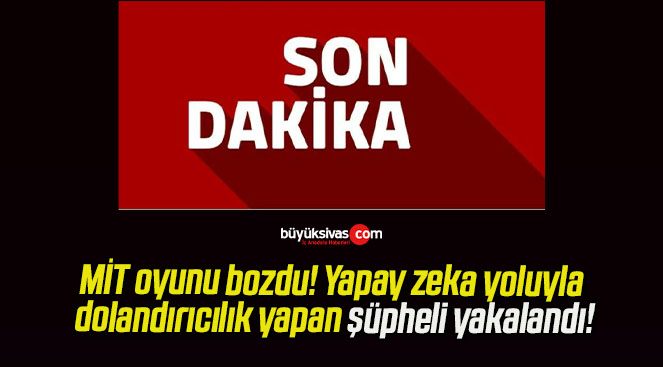 MİT oyunu bozdu! Yapay zeka yoluyla dolandırıcılık yapan şüpheli yakalandı!