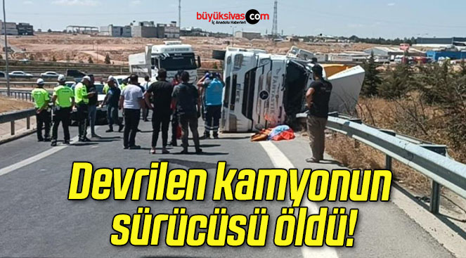 Devrilen kamyonun sürücüsü öldü!