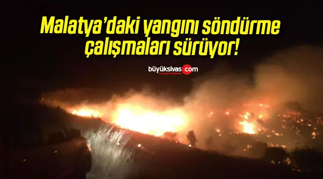 Malatya’daki yangını söndürme çalışmaları sürüyor!