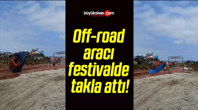 Off-road aracı festivalde takla attı!