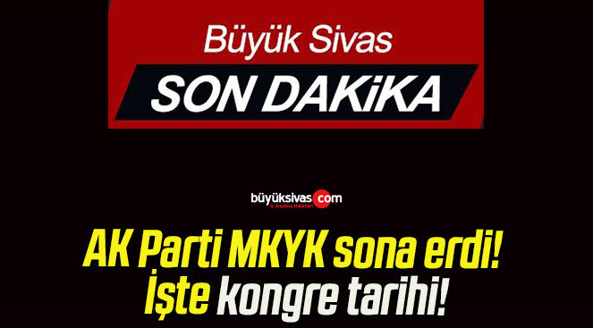 AK Parti MKYK sona erdi! İşte kongre tarihi!