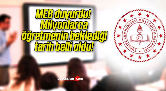 MEB duyurdu! Milyonlarca öğretmenin beklediği tarih belli oldu!