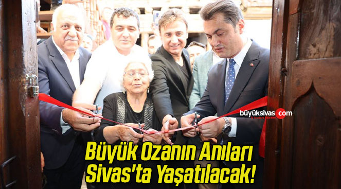 Büyük Ozanın Anıları Sivas’ta Yaşatılacak!