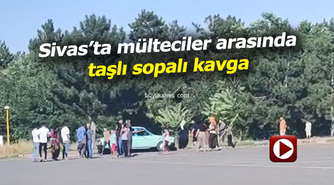 Sivas’ta mülteciler arasında taşlı sopalı kavga
