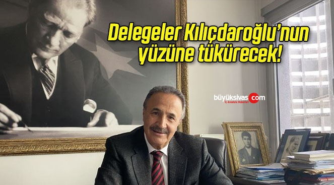Delegeler Kılıçdaroğlu’nun yüzüne tükürecek!