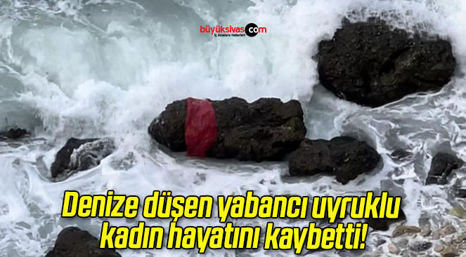 Denize düşen yabancı uyruklu kadın hayatını kaybetti!
