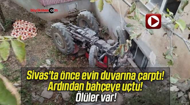 Sivas’ta önce evin duvarına çarptı! Ardından bahçeye uçtu! Ölüler var!