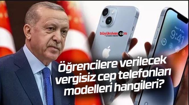 Öğrencilere verilecek vergisiz cep telefonları modelleri hangileri?