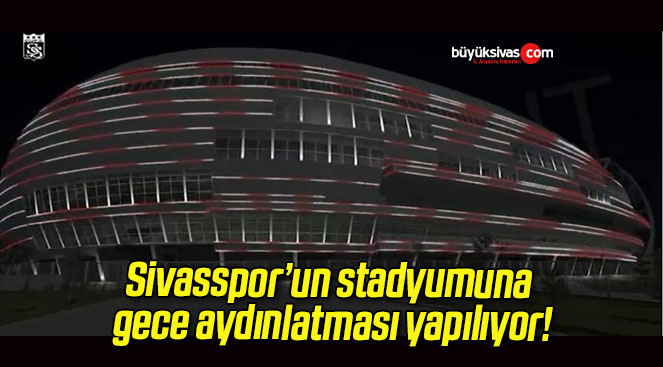 Sivasspor’un stadyumuna gece aydınlatması yapılıyor!