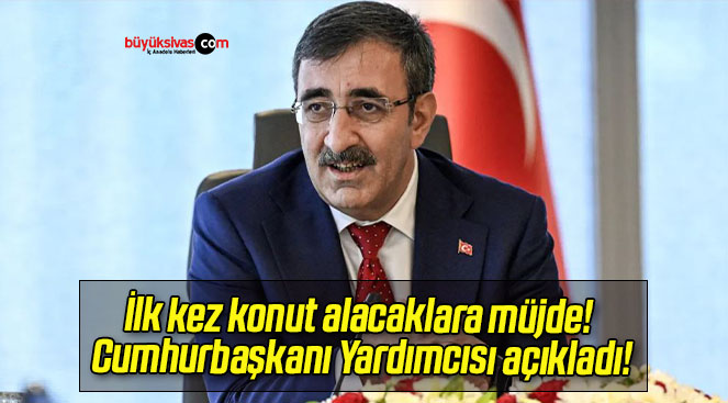 İlk kez konut alacaklara müjde! Cumhurbaşkanı Yardımcısı açıkladı!