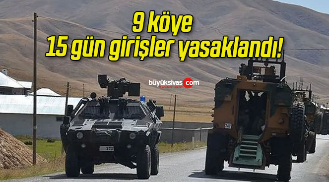 9 köye 15 gün girişler yasaklandı!