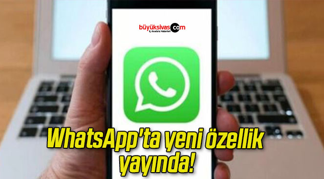 WhatsApp’ta yeni özellik yayında!