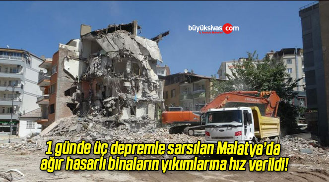 1 günde üç depremle sarsılan Malatya’da ağır hasarlı binaların yıkımlarına hız verildi!