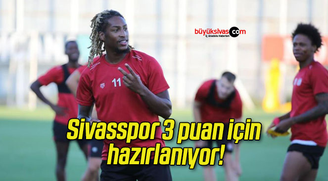 Sivasspor 3 puan için hazırlanıyor!