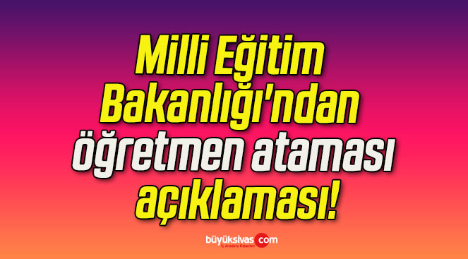 Milli Eğitim Bakanlığı’ndan öğretmen ataması açıklaması!