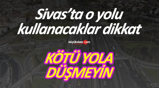 Sivas’ta O Yolu Kullanacaklar Dikkat!