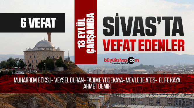 Sivas Aramızdan Ayrılanlar – Sivas’ta Ölenler –13 Eylül 2023