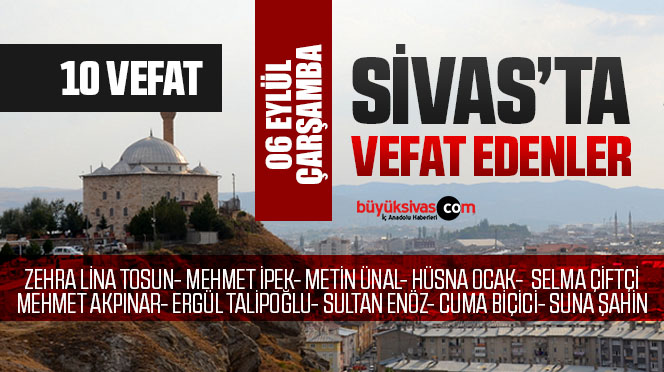 Sivas Aramızdan Ayrılanlar – Sivas’ta Ölenler –06 Eylül 2023