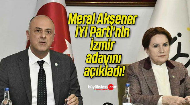 Meral Akşener İYİ Parti’nin İzmir adayını açıkladı!