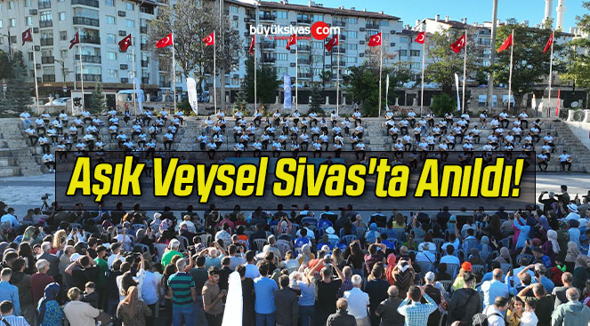 Aşık Veysel Sivas’ta Anıldı!