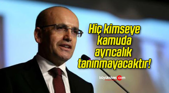 Hiç kimseye kamuda ayrıcalık tanınmayacaktır!